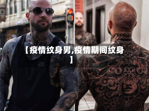 【疫情纹身男,疫情期间纹身】-第1张图片