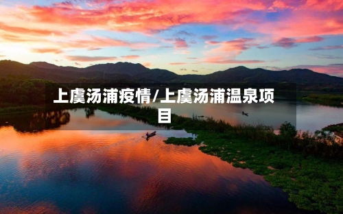 上虞汤浦疫情/上虞汤浦温泉项目-第1张图片