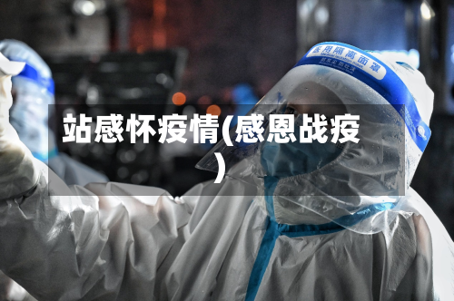 站感怀疫情(感恩战疫)-第1张图片