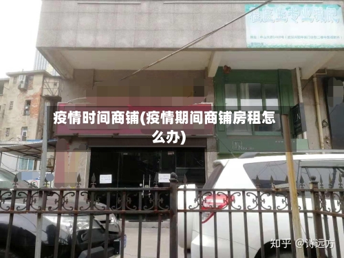 疫情时间商铺(疫情期间商铺房租怎么办)-第1张图片