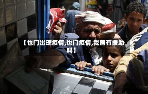 【也门出现疫情,也门疫情,我国有援助吗】-第1张图片