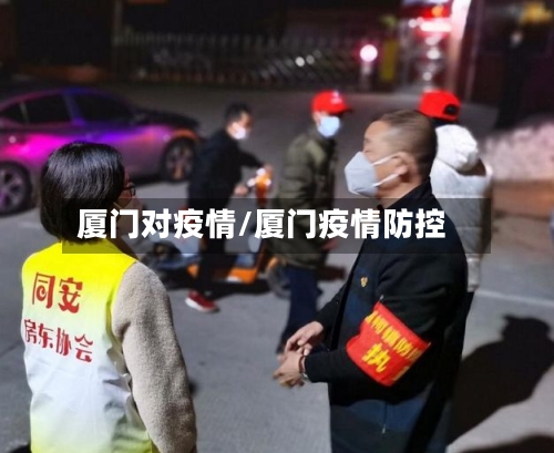 厦门对疫情/厦门疫情防控-第1张图片