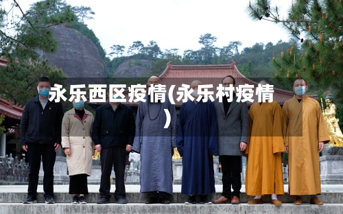 永乐西区疫情(永乐村疫情)-第3张图片