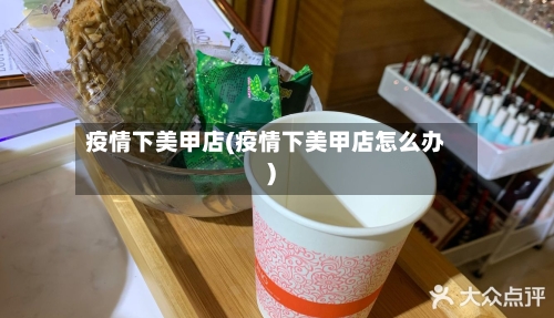 疫情下美甲店(疫情下美甲店怎么办)-第1张图片