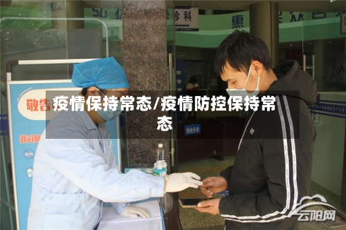 疫情保持常态/疫情防控保持常态-第1张图片
