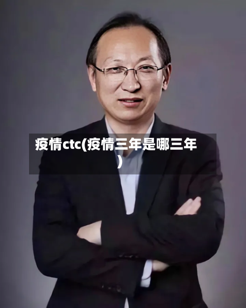 疫情ctc(疫情三年是哪三年)-第3张图片