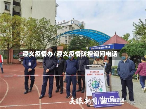 遵义疫情办/遵义疫情防控询问电话-第2张图片