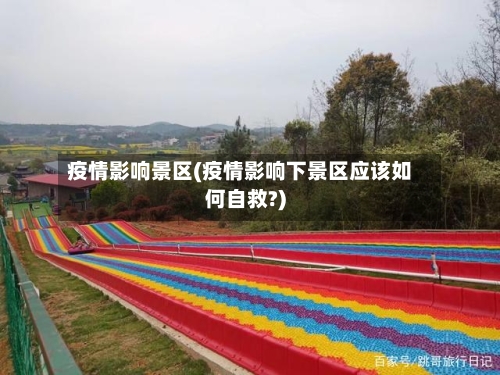 疫情影响景区(疫情影响下景区应该如何自救?)-第1张图片