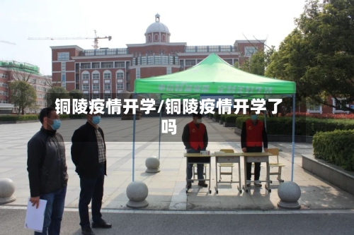铜陵疫情开学/铜陵疫情开学了吗-第1张图片
