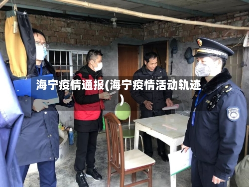 海宁疫情通报(海宁疫情活动轨迹)-第1张图片