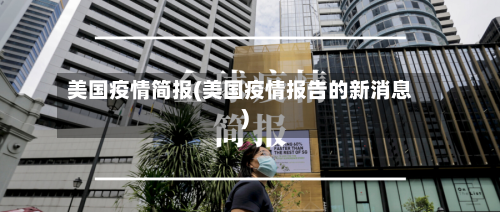 美国疫情简报(美国疫情报告的新消息)-第2张图片