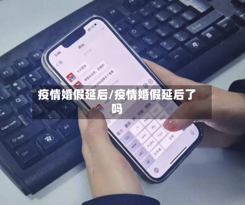 疫情婚假延后/疫情婚假延后了吗-第2张图片