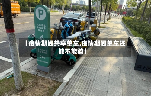 【疫情期间共享单车,疫情期间单车还能不能骑】-第1张图片