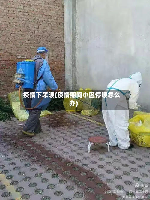 疫情下采暖(疫情期间小区停暖怎么办)-第1张图片