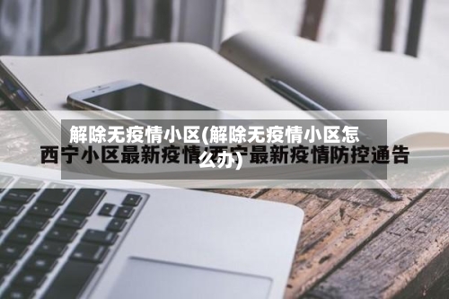 解除无疫情小区(解除无疫情小区怎么办)-第3张图片
