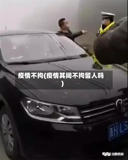 疫情不拘(疫情其间不拘留人吗)-第1张图片