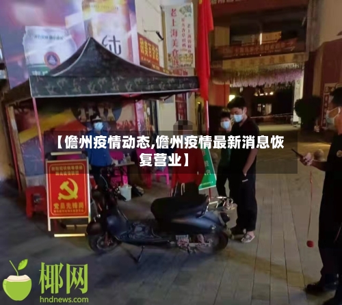 【儋州疫情动态,儋州疫情最新消息恢复营业】-第3张图片