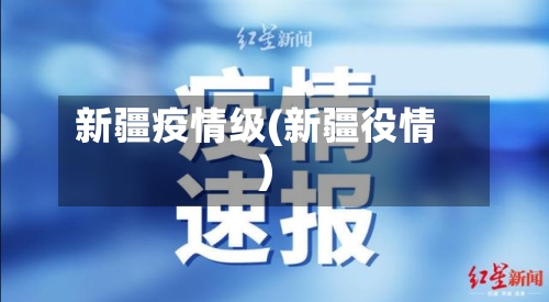 新疆疫情级(新疆役情)-第2张图片