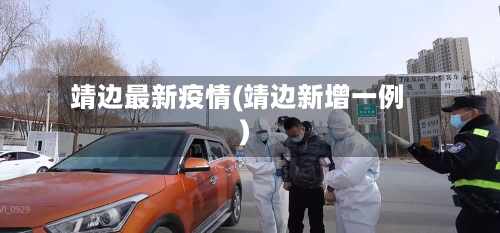靖边最新疫情(靖边新增一例)-第1张图片