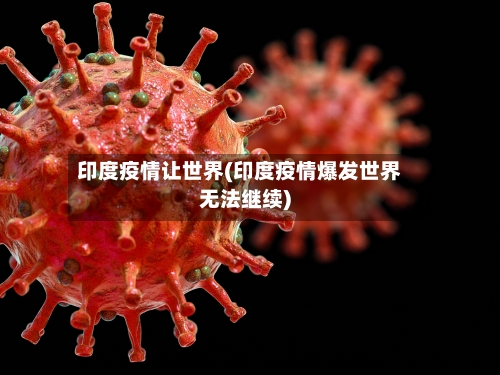 印度疫情让世界(印度疫情爆发世界无法继续)-第1张图片