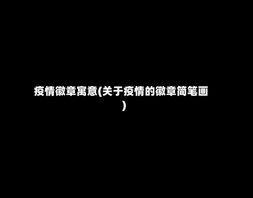 疫情徽章寓意(关于疫情的徽章简笔画)-第2张图片