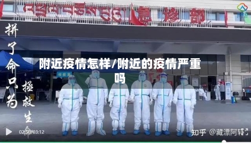 附近疫情怎样/附近的疫情严重吗-第1张图片
