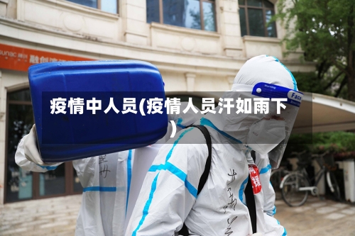 疫情中人员(疫情人员汗如雨下)-第1张图片