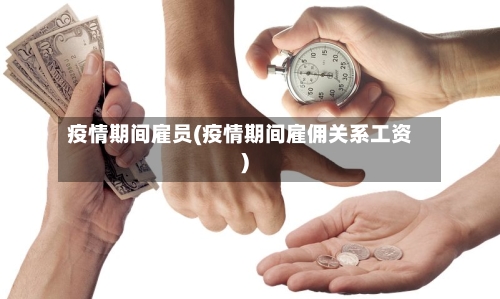 疫情期间雇员(疫情期间雇佣关系工资)-第3张图片