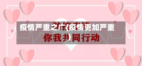 疫情严重之广(疫情更加严重)-第3张图片