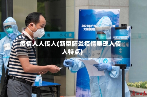 疫情人人传人(新型肺炎疫情呈现人传人特点)-第3张图片