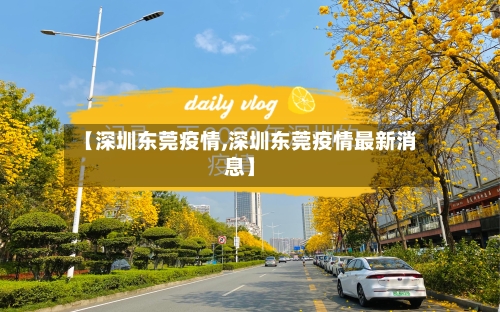 【深圳东莞疫情,深圳东莞疫情最新消息】-第3张图片