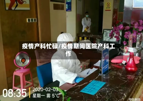 疫情产科忙碌/疫情期间医院产科工作-第2张图片