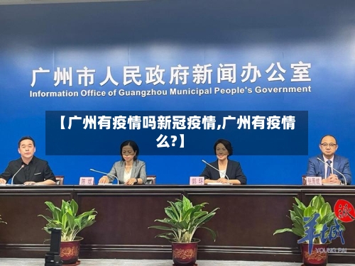【广州有疫情吗新冠疫情,广州有疫情么?】-第1张图片