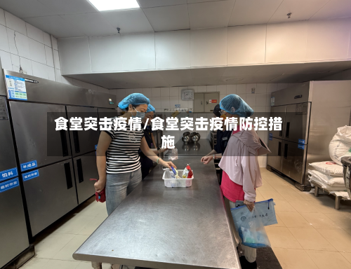 食堂突击疫情/食堂突击疫情防控措施-第2张图片