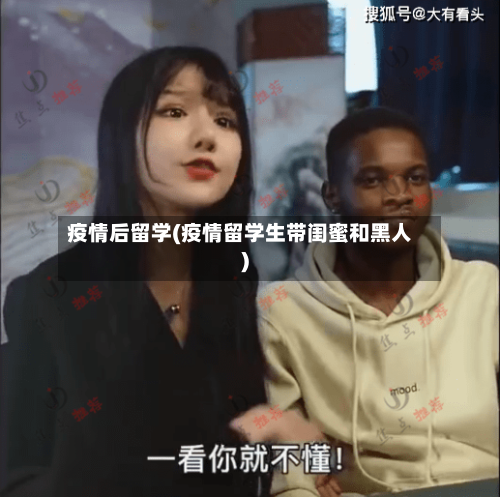 疫情后留学(疫情留学生带闺蜜和黑人)-第2张图片