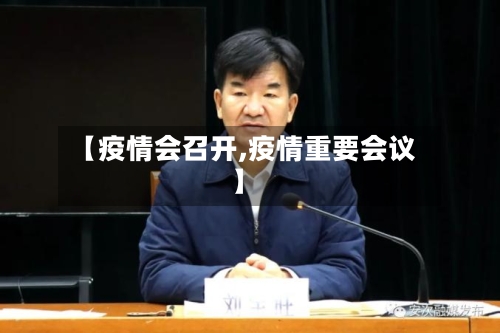 【疫情会召开,疫情重要会议】-第1张图片