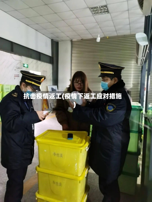 抗击疫情返工(疫情下返工应对措施)-第2张图片