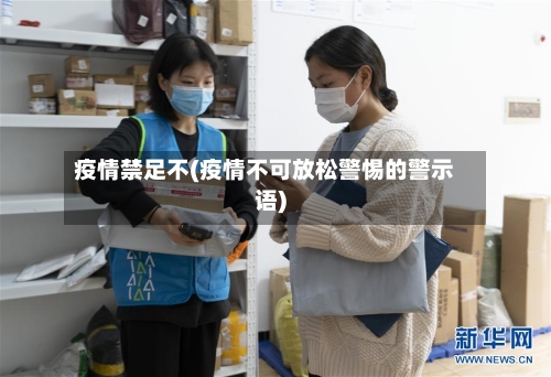 疫情禁足不(疫情不可放松警惕的警示语)-第1张图片