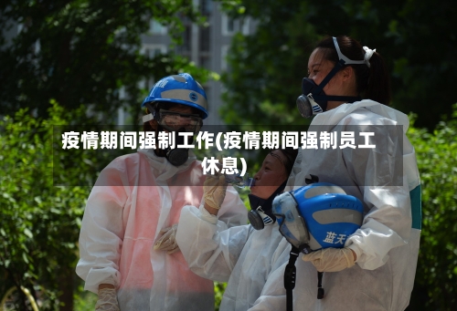 疫情期间强制工作(疫情期间强制员工休息)-第1张图片