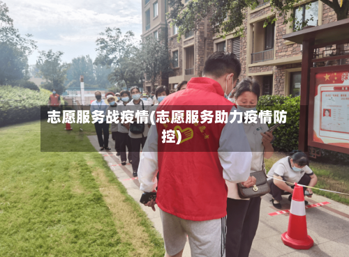 志愿服务战疫情(志愿服务助力疫情防控)-第1张图片