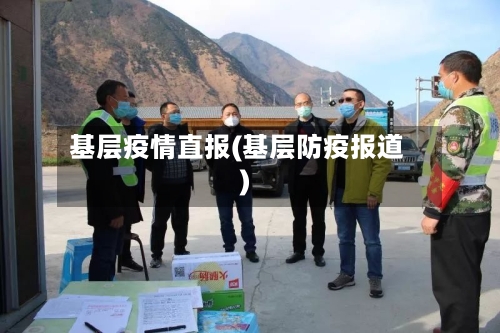 基层疫情直报(基层防疫报道)-第1张图片