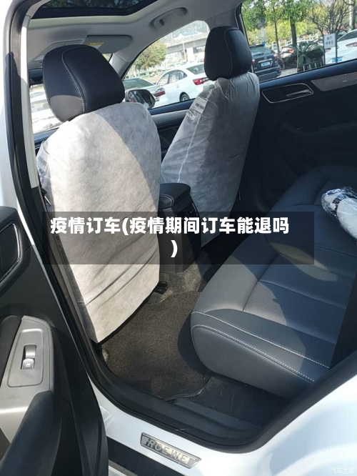 疫情订车(疫情期间订车能退吗)-第1张图片