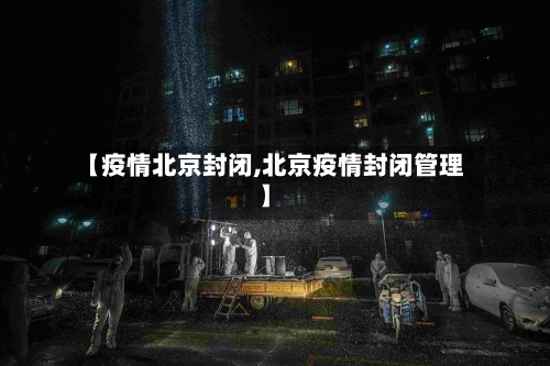 【疫情北京封闭,北京疫情封闭管理】-第3张图片