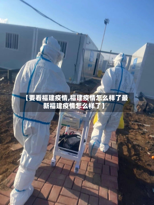 【要看福建疫情,福建疫情怎么样了最新福建疫情怎么样了】-第1张图片