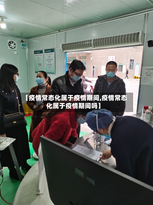 【疫情常态化属于疫情期间,疫情常态化属于疫情期间吗】-第3张图片