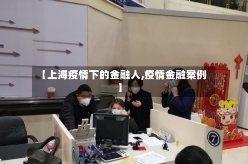 【上海疫情下的金融人,疫情金融案例】-第1张图片