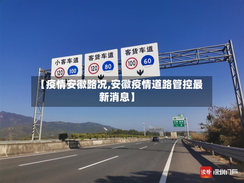 【疫情安徽路况,安徽疫情道路管控最新消息】-第1张图片