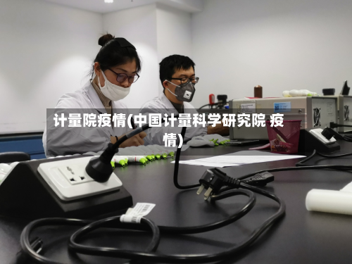计量院疫情(中国计量科学研究院 疫情)-第3张图片