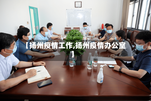 【扬州疫情工作,扬州疫情办公室】-第2张图片