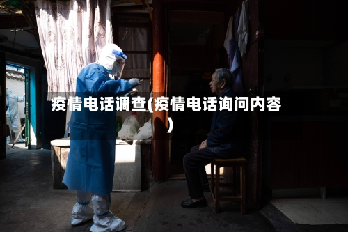 疫情电话调查(疫情电话询问内容)-第1张图片